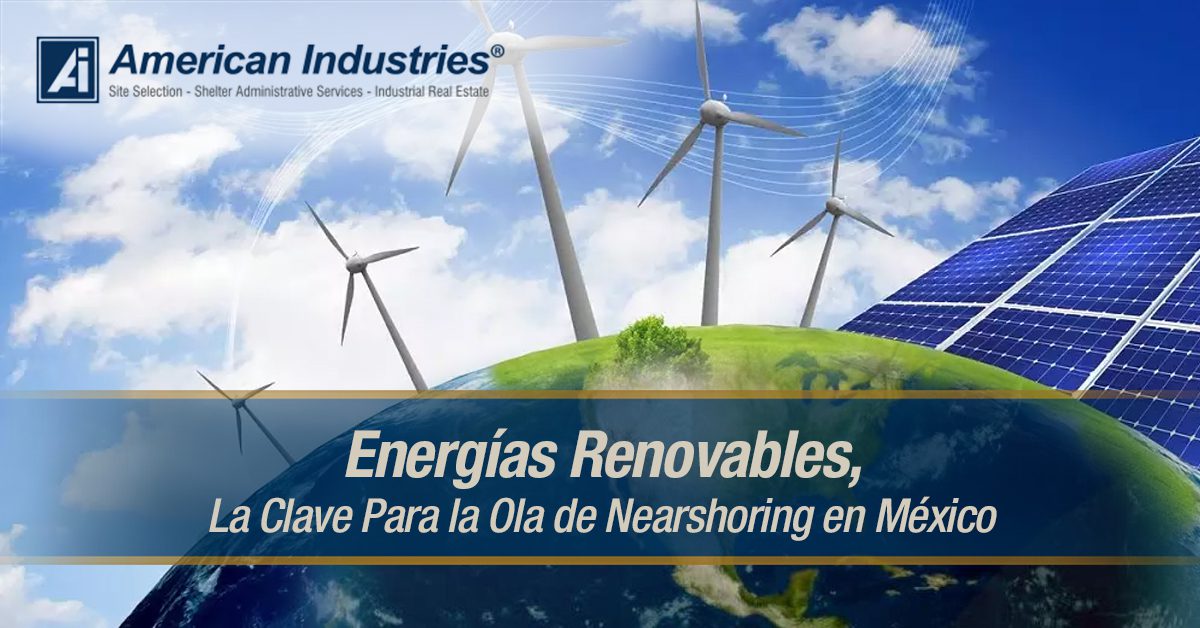 Energías renovables, la clave para la ola de nearshoring en México